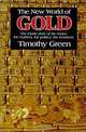 The New World of Gold: The Inside Story of the Mines, the Markets, the Politics, the Investors, Timothy Green 