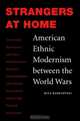 Strangers At Home: American Ethnic Modernism Between The World Wars, Rita Keresztesi 