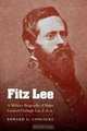 Fitz Lee: A Military Biography of Major General Fitzhugh Lee, C.S.A., Edward G. Longacre 
