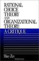 Rational Choice Theory and Organizational Theory: A Critique, Mary Zey 