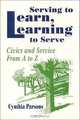 Serving to Learn, Learning to Serve: Civics and Service from A to Z, Cynthia Parsons 