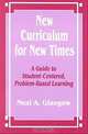 New Curriculum for New Times: A Guide to Student-Centered, Problem-Based Learning, Neal A. Glasgow 