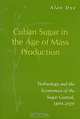 Cuban Sugar in the Age of Mass Production: Technology and the Economics of the Sugar Central, 1899-1929, Alan Dye 