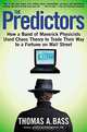 The Predictors: How a Band of Maverick Physicists Used Chaos Theory to Trade Their Way to a Fortune on Wall Street, Thomas A. Bass 