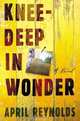 Knee-Deep in Wonder : A Novel, April Reynolds 