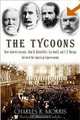 The Tycoons: How Andrew Carnegie, John D. Rockefeller, Jay Gould, and J. P. Morgan Invented the Amer, Charles R. Morris 