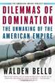 Dilemmas of Domination: The Unmaking of the American Empire (American Empire Project), Walden F. Bello 