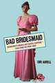 Bad Bridesmaid: Bachelorette Brawls and Taffeta Tantrums--Tales from the Front Lines, Siri Agrell 