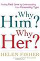 Why Him? Why Her? Finding Real Love By Understanding Your Personality Type, Helen Fisher 