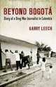 Beyond Bogota: Diary of a Drug War Journalist in Colombia, Garry Leech 