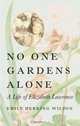No One Gardens Alone : A Life of Elizabeth Lawrence, Emily Herring Wilson 