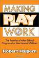 Making Play Work: The Promise of After-School Programs for Low-Income Children, Robert Halpern 