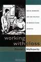 Working With Class: Social Workers and the Politics of Middle-Class Identity, Daniel J. Walkowitz 