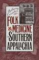 Folk Medicine in Southern Appalachia, Anthony Cavender 