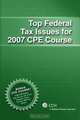 Top Federal Tax Issues for 2007 CPE Course (Top Issues Cpe), 