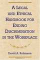 Legal and Ethical Handbook for Ending Discrimination in the Workplace, David A. Robinson 