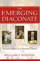 The Emerging Diaconate: Servant Leaders in a Servant Church, William T. Ditewig 