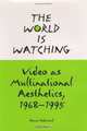 The World Is Watching: Video As Multinational Aesthetics, 1968-1995, Dennis Redmond 