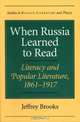 When Russia Learned to Read : Literacy and Popular Literature, 1861-1917, Jeffrey Brooks 
