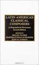 Latin American Classical Composers: A Bibliographical Dictionary : A Bibliographical Dictionary, Miguel Ficher 