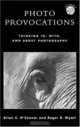 Photo Provocations: Thinking In, With, and About Photographs, Roger B. Wyatt 