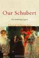 Our Schubert: His Enduring Legacy, David Schroeder 
