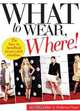 What to Wear, Where: The How-to Handbook for Any Style Situation, Hillary Kerr, Katherine Power 