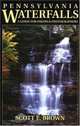 Pennsylvania Waterfalls: A Guide For Hikers And Photographers, Scott E. Brown 