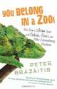You Belong in a Zoo!: Tales from a Lifetime Spent with Cobras, Crocs, and Other Extraordinary Creatures, Peter Brazaitis 