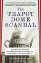 The Teapot Dome Scandal: How Big Oil Bought the Harding White House and Tried to Steal the Country, Laton Mccartney 