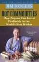 Hot Commodities: How Anyone Can Invest Profitably in the World