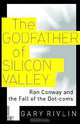 The Godfather of Silicon Valley: Ron Conway and the Fall of the Dot-coms, GARY RIVLIN 