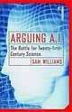 Arguing A. I.: The Battle for Twenty-First Century Science, Sam Williams 