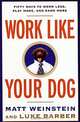Work Like Your Dog: Fifty Ways to Work Less, Play More, and Earn More, Luke Barber, Matt Weinstein 