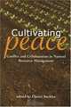 Cultivating Peace : Conflict and Collaboration in Natural Resource Management, Daniel Buckles 