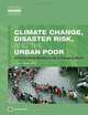 Climate Change, Disaster Risk, and the Urban Poor: Cities Building Resilience for a Changing World (Urban Development), 