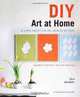 DIY Art at Home: 28 Simple Projects for Chic Decor on the Cheap, Lola Gavarry 