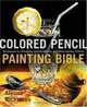 Colored Pencil Painting Bible: Techniques for Achieving Luminous Color and Ultra-Realistic Effects, Alyona Nickelsen 