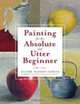 Painting for the Absolute and Utter Beginner, Claire Watson Garcia 