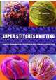 Super Stitches Knitting: Knitting Essentials Plus a Dictionary of More Than 300 Stitch Patterns, Karen Hemingway 