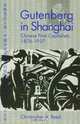 Gutenberg in Shanghai: Chinese Print Capitalism, 1876-1937, Christopher A. Reed 