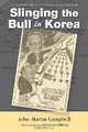 Slinging the Bull in Korea: An Adventure in Psychological Warfare, John Martin Campbell 
