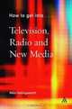 How To Get Into Television, Radio And New Media (How to Get Into...), Mike Hollingsworth 