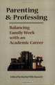 Parenting And Professing: Balancing Family Work With An Academic Career, 