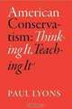 American Conservatism: Thinking It, Teaching It, Paul Lyons 