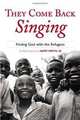 They Come Back Singing: Finding God With the Refugees, Gary Smith 