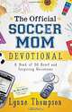 The Official Soccer Mom Devotional: A Book of 50 Brief and Inspiring Devotions, Lynne Thompson 