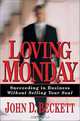Loving Monday: Succeeding in Business Without Selling Your Soul, John D. Beckett 