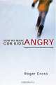 How We Make Our Kids Angry: Suggestions for Parents Who Want to Change, Roger Cross, Ed Stewart 