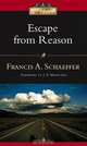 Escape from Reason: A Penetrating Analysis of Trends in Modern Thoughts, Francis A. Schaeffer 